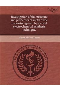 Investigation of the Structure and Properties of Metal Oxide Nanowires Grown by a Novel Electrochemical Synthesis Technique