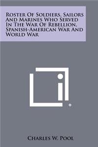 Roster of Soldiers, Sailors and Marines Who Served in the War of Rebellion, Spanish-American War and World War