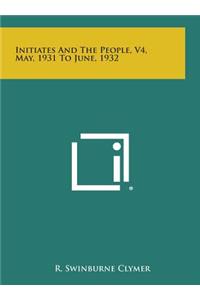Initiates and the People, V4, May, 1931 to June, 1932