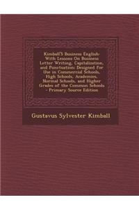 Kimball's Business English: With Lessons on Business Letter Writing, Capitalization, and Punctuation; Designed for Use in Commercial Schools, High