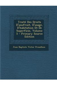 Traite Des Droits D'Usufruit, D'Usage, D'Habitation Et de Superficie, Volume 5