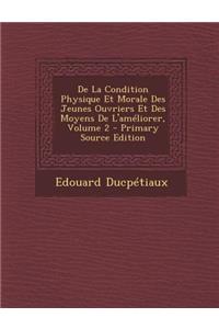 de La Condition Physique Et Morale Des Jeunes Ouvriers Et Des Moyens de L'Ameliorer, Volume 2