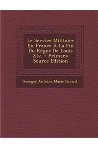 Le Service Militaire En France a la Fin Du Regne de Louis XIV.