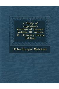 A Study of Augustine's Versions of Genesis, Volume 10;volume 41