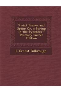 'Twixt France and Spain: Or, a Spring in the Pyrenees