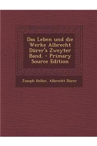 Das Leben Und Die Werke Albrecht Durer's Zweyter Band.