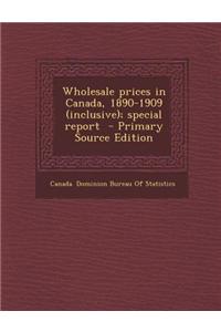 Wholesale Prices in Canada, 1890-1909 (Inclusive); Special Report