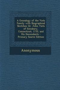 A Genealogy of the Viets Family with Biographical Sketches: Dr. John Viets of Simsbury, Connecticut, 1710, and His Descendants