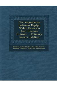Correspondence Between Raplph Waldo Emerson and Herman Grimm