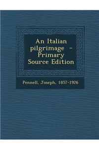 An Italian Pilgrimage - Primary Source Edition