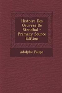 Histoire Des Oeuvres de Stendhal - Primary Source Edition