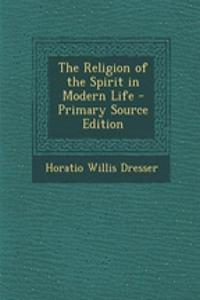 The Religion of the Spirit in Modern Life - Primary Source Edition