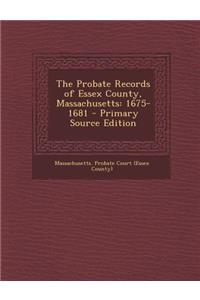 The Probate Records of Essex County, Massachusetts: 1675-1681