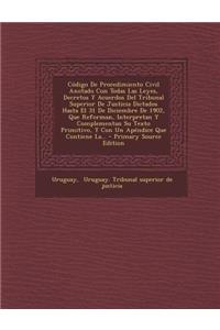 Código De Procedimiento Civil Anotado Con Todas Las Leyes, Decretos Y Acuerdos Del Tribunal Superior De Justicia Dictados Hasta El 31 De Diciembre De 1902, Que Reforman, Interpretan Y Complementan Su Texto Primitivo, Y Con Un Apéndice Que Contiene