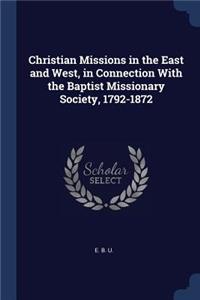 Christian Missions in the East and West, in Connection With the Baptist Missionary Society, 1792-1872