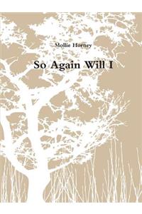 So Again Will I