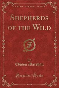 Shepherds of the Wild (Classic Reprint)