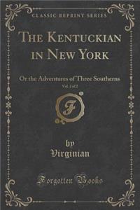The Kentuckian in New York, Vol. 2 of 2: Or the Adventures of Three Southerns (Classic Reprint)