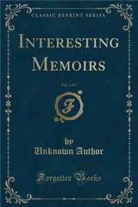 Interesting Memoirs, Vol. 1 of 2 (Classic Reprint)