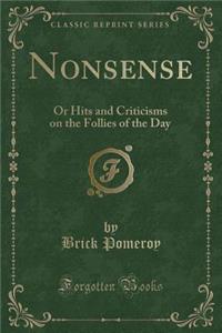 Nonsense: Or Hits and Criticisms on the Follies of the Day (Classic Reprint)