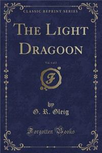 The Light Dragoon, Vol. 1 of 2 (Classic Reprint)
