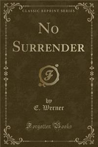 No Surrender (Classic Reprint)