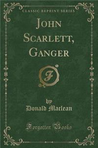 John Scarlett, Ganger (Classic Reprint)