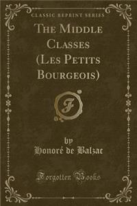 The Middle Classes (Les Petits Bourgeois) (Classic Reprint)