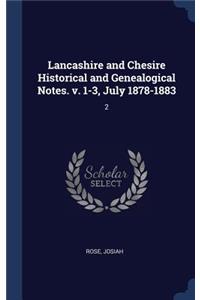 Lancashire and Chesire Historical and Genealogical Notes. v. 1-3, July 1878-1883