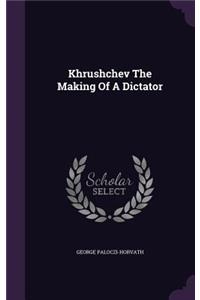 Khrushchev the Making of a Dictator