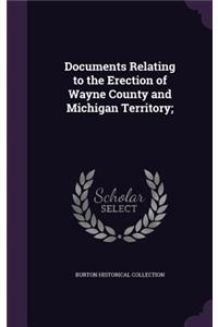 Documents Relating to the Erection of Wayne County and Michigan Territory;