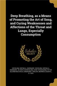 Deep Breathing, as a Means of Promoting the Art of Song, and Curing Weaknesses and Affections of the Throat and Lungs, Especially Consumption