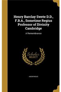 Henry Barclay Swete D.D., F.B.A., Sometime Regius Professor of Divinity Cambridge