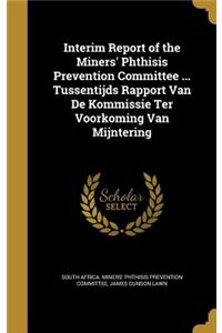 Interim Report of the Miners' Phthisis Prevention Committee ... Tussentijds Rapport Van De Kommissie Ter Voorkoming Van Mijntering