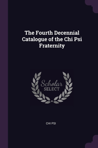 Fourth Decennial Catalogue of the Chi Psi Fraternity