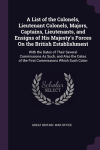 List of the Colonels, Lieutenant Colonels, Majors, Captains, Lieutenants, and Ensigns of His Majesty's Forces On the British Establishment