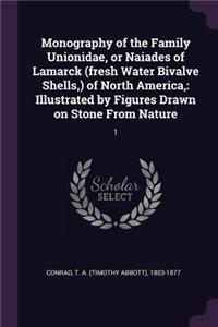 Monography of the Family Unionidae, or Naiades of Lamarck (fresh Water Bivalve Shells, ) of North America,