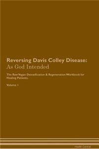 Reversing Davis Colley Disease: As God Intended the Raw Vegan Plant-Based Detoxification & Regeneration Workbook for Healing Patients. Volume 1