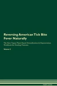 Reversing American Tick Bite Fever Naturally The Raw Vegan Plant-Based Detoxification & Regeneration Workbook for Healing Patients. Volume 2