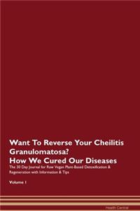 Want To Reverse Your Cheilitis Granulomatosa? How We Cured Our Diseases. The 30 Day Journal for Raw Vegan Plant-Based Detoxification & Regeneration with Information & Tips Volume 1