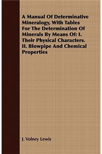 Manual of Determinative Mineralogy, with Tables for the Determination of Minerals by Means Of: I. Their Physical Characters. II. Blowpipe and Chemical Properties: I. Their Physical Characters. II. Blowpipe And Chemical Properties