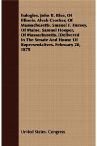 Eulogies. John B. Rice, of Illinois. Alvah Crocker, of Massachusetts. Smauel F. Hersey, of Maine. Samuel Hooper, of Massachusetts. [Delivered in the S