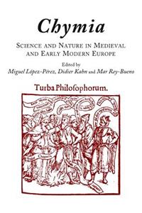 Chymia: Science and Nature in Medieval and Early Modern Europe