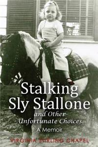 Stalking Sly Stallone and Other Unfortunate Choices: A Memoir