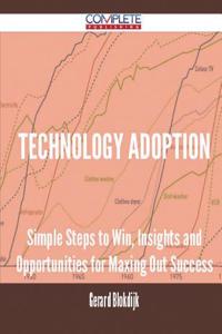 Technology Adoption - Simple Steps to Win, Insights and Opportunities for Maxing Out Success