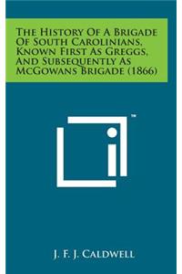 The History of a Brigade of South Carolinians, Known First as Greggs, and Subsequently as McGowans Brigade (1866)