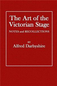 The Art of the Victorian Stage: Notes and Recollections