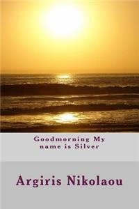 Goodmorning My name is Silver