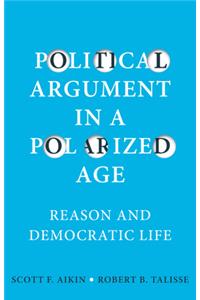 Political Argument in a Polarized Age - Reason and Democratic Life
