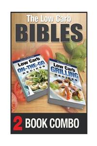 Low Carb Grilling Recipes and Low Carb On-The-Go Recipes: 2 Book Combo